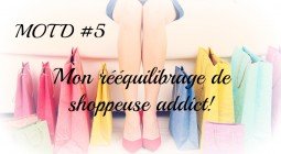 MOTD #5 Mon rééquilibrage de shoppeuse addict